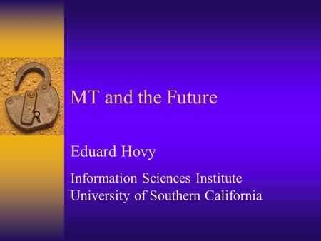 MT and the Future Eduard Hovy Information Sciences Institute University of Southern California.