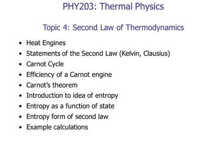 PHY203: Thermal Physics Topic 4: Second Law of Thermodynamics Heat Engines Statements of the Second Law (Kelvin, Clausius) Carnot Cycle Efficiency of a.