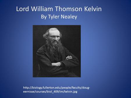 Lord William Thomson Kelvin By Tyler Nealey  eernisse/courses/biol_409/im/kelvin.jpg.