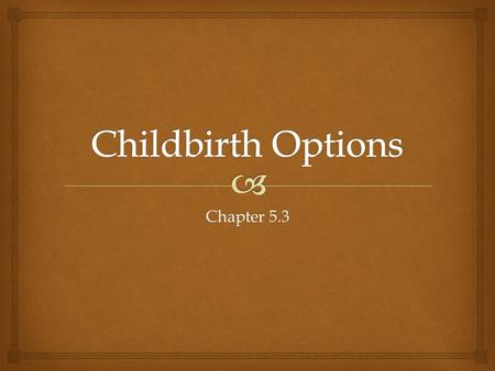 Childbirth Options Chapter 5.3.