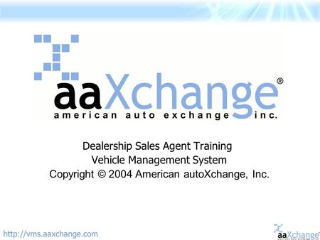 Dealership Sales Agent Training Vehicle Management System Copyright © 2004 American autoXchange, Inc.