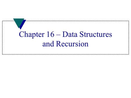 Chapter 16 – Data Structures and Recursion. Data Structures u Built-in –Array –struct u User developed –linked list –stack –queue –tree Lesson 16.1.