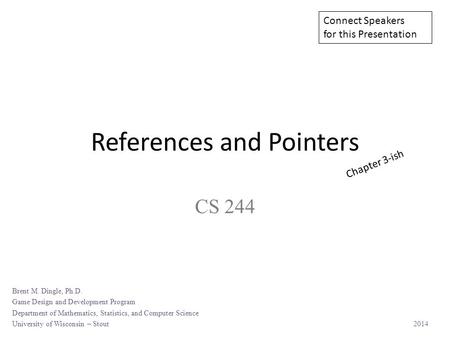 References and Pointers CS 244 Connect Speakers for this Presentation Brent M. Dingle, Ph.D. Game Design and Development Program Department of Mathematics,