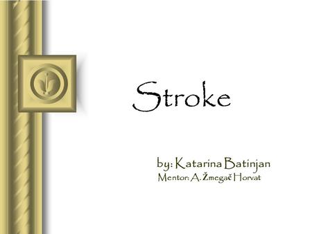 Stroke by: Katarina Batinjan Mentor: A. Ž mega č Horvat.