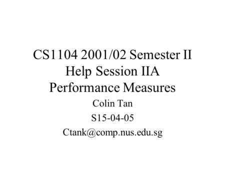 CS1104 2001/02 Semester II Help Session IIA Performance Measures Colin Tan S15-04-05