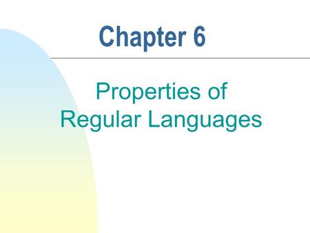 Chapter 6 Properties of Regular Languages. 2 Regular Sets and Languages  Claim(1). The family of languages accepted by FSAs consists of precisely the.