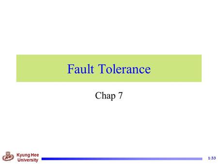 Kyung Hee University 1/33 Fault Tolerance Chap 7.