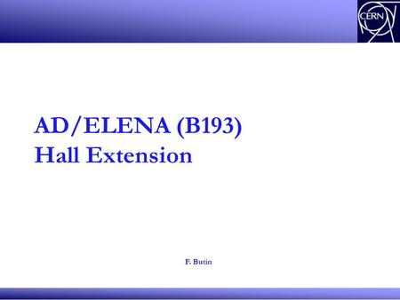 AD/ELENA (B193) Hall Extension F. Butin. Status The need of a new building for AD was already discussed in 2010, First pre-study shown to GTPE 1st Sept.