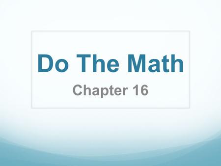 Do The Math Chapter 16. Work each of these problems in your notebook using the proper format. If you do not use the proper format, your work will not.