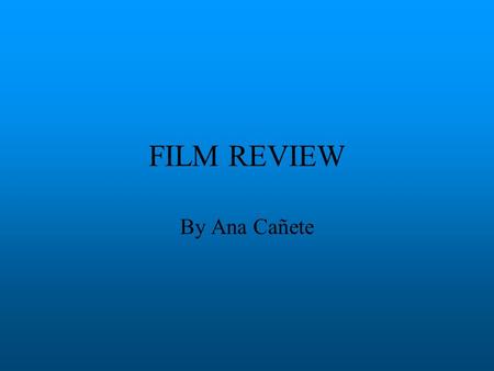 FILM REVIEW By Ana Cañete When I think in a good film, an idea came to my mind qickly: TITANIC.