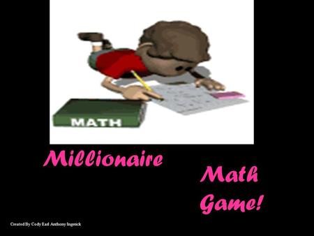 Millionaire Math Game! Created By Cody Earl Anthony Ingerick.