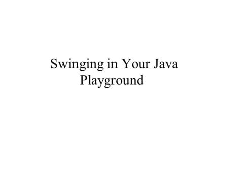 Swinging in Your Java Playground. Background Swing is a part of the Java Foundation Classes (JFC). The JFC is made up of features intended to give a programmer.