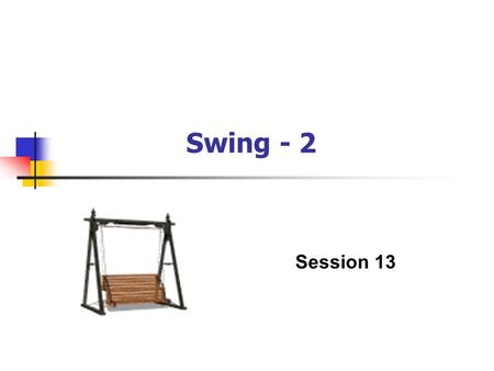 Swing - 2 Session 13. Swing - 2 / 2 of 38 Objectives (1) Discuss trees and tables Discuss progress bars Discuss MVC architecture Describe menus.