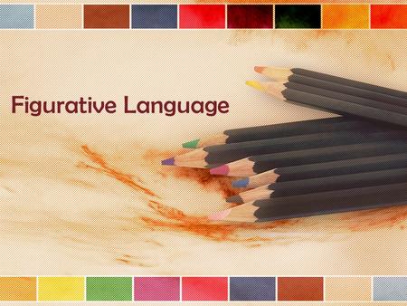 Figurative Language. Authors use figurative language to enrich their poetry. They use it to compare unlike things in an interesting and surprising way.