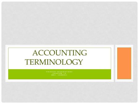 FINANCE FOUNDATIONS CHAPTER 12 MRS. SORRELL ACCOUNTING TERMINOLOGY.