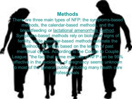 Methods There are three main types of NFP: the symptoms-based methods, the calendar-based methods, and the breastfeeding or lactational amenorrhea method.