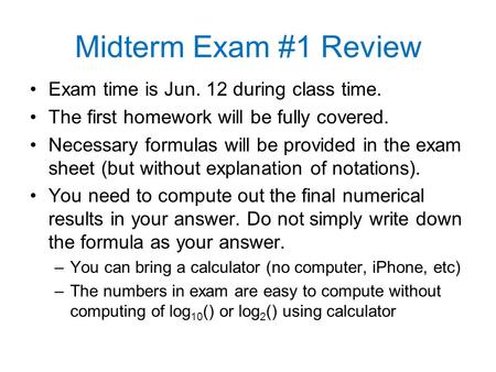 Midterm Exam #1 Review Exam time is Jun. 12 during class time. The first homework will be fully covered. Necessary formulas will be provided in the exam.