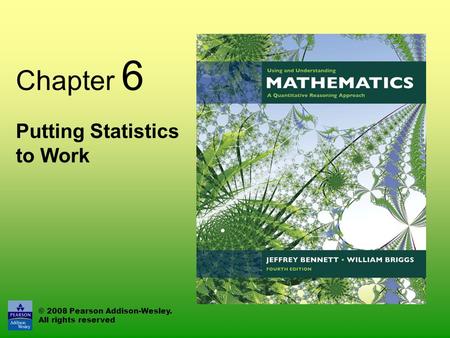 © 2008 Pearson Addison-Wesley. All rights reserved Chapter 6 Putting Statistics to Work.