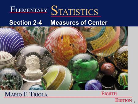 1 M ARIO F. T RIOLA E IGHTH E DITION E LEMENTARY S TATISTICS Section 2-4 Measures of Center.