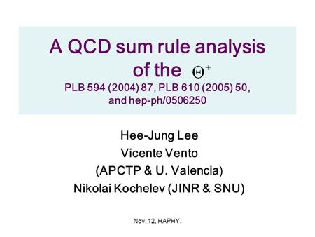 Nov. 12, HAPHY. A QCD sum rule analysis of the PLB 594 (2004) 87, PLB 610 (2005) 50, and hep-ph/0506250 Hee-Jung Lee Vicente Vento (APCTP & U. Valencia)