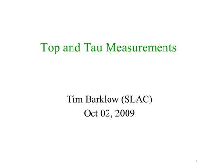 1 Top and Tau Measurements Tim Barklow (SLAC) Oct 02, 2009.