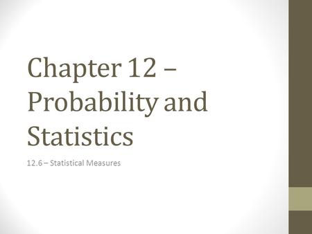 Chapter 12 – Probability and Statistics 12.6 – Statistical Measures.