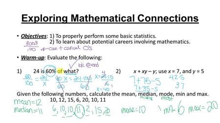 Exploring Mathematical Connections Objectives: 1) To properly perform some basic statistics. 2) To learn about potential careers involving mathematics.