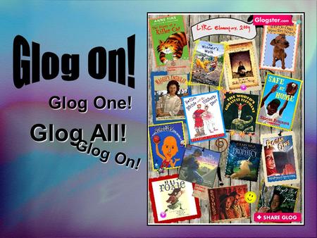 Glog All! Glog One! Glog On!. A Glog is like a poster... only better Glogs allow students to create an online poster using photographs images graphics.