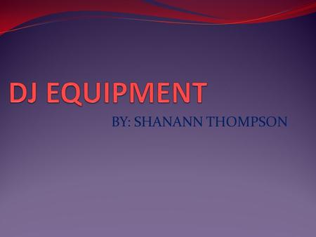 BY: SHANANN THOMPSON.  A DJ uses many different types of equipment. Some of these are mixers, headphones, speakers and a turn tables or a laptop and.