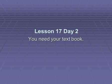 You need your text book. Lesson 17 Day 2. Phonics and Spelling Part A  stern third turn worse earth  What is the same about each of the words above?