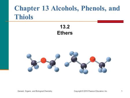 General, Organic, and Biological Chemistry Copyright © 2010 Pearson Education, Inc.1 Chapter 13 Alcohols, Phenols, and Thiols 13.2 Ethers.