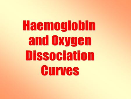 Haemoglobin and Oxygen Dissociation Curves.