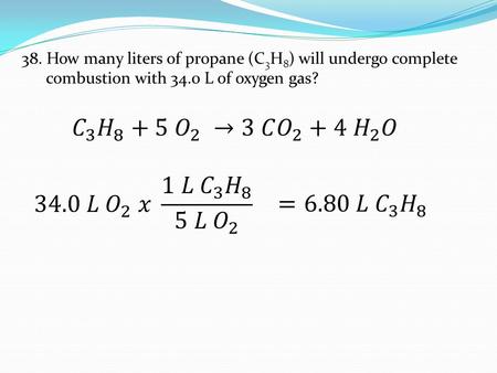 38.How many liters of propane (C 3 H 8 ) will undergo complete combustion with 34.0 L of oxygen gas?