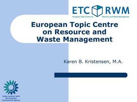 Karen B. Kristensen, M.A. European Topic Centre on Resource and Waste Management Under contract with the European Environment Agency.