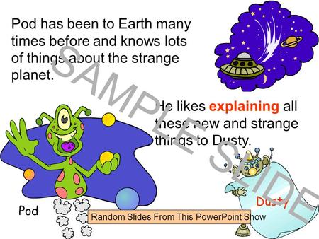 www.ks1resources.co.uk Dusty He likes explaining all these new and strange things to Dusty. Pod has been to Earth many times before and knows lots of.