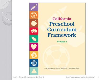 Unit 3 – Physical Development: Key Topic 2http://www.wested.org/facultyinitiative/ 1.