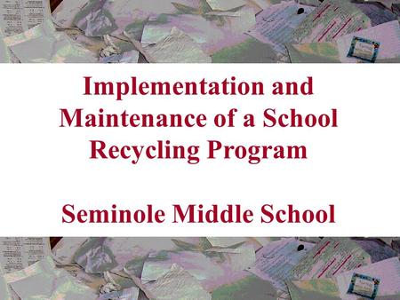 Implementation and Maintenance of a School Recycling Program Seminole Middle School.