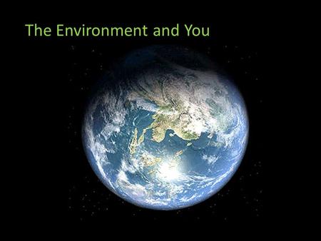 The Environment and You: Our Friend. Think What is your role in the environment? How does the environment affect you? How can you help? Where do you live?