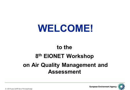 G:/SDI/Projects/MAWP/Gorm/WorkshopPackage WELCOME! to the 8 th EIONET Workshop on Air Quality Management and Assessment.