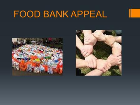 FOOD BANK APPEAL. Food Bank Facts  Started in 2004  Help the poorest people with giving them food.  There are many food banks in Scotland, but NOT.