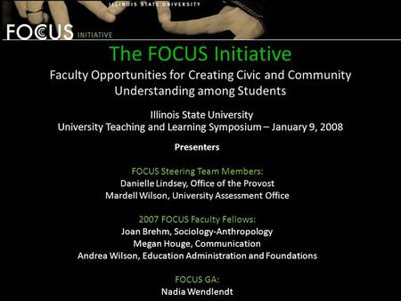 The FOCUS Initiative Faculty Opportunities for Creating Civic and Community Understanding among Students Illinois State University University Teaching.