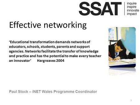 Paul Stock – iNET Wales Programme Coordinator 1 Effective networking ‘Educational transformation demands networks of educators, schools, students, parents.