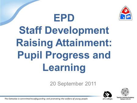 The Cottesloe is committed to safeguarding and promoting the welfare of young people EPD Staff Development Raising Attainment: Pupil Progress and Learning.