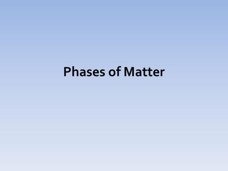 Phases of Matter. Matter can take 4 different phases or states: – Solid – Liquid – Gas – Plasma.