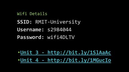 Wifi Details SSID: RMIT-University Username: s Password: wifi4DLTV