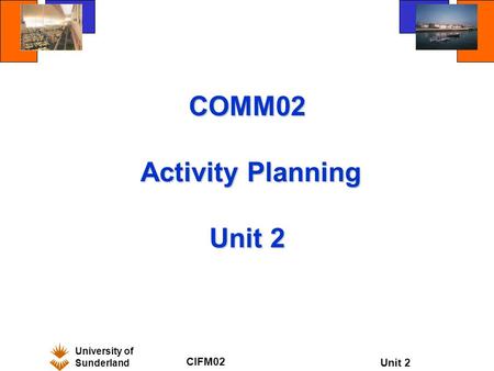 University of Sunderland CIFM02 Unit 2 COMM02 Activity Planning Unit 2.