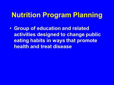 Nutrition Program Planning Group of education and related activities designed to change public eating habits in ways that promote health and treat disease.