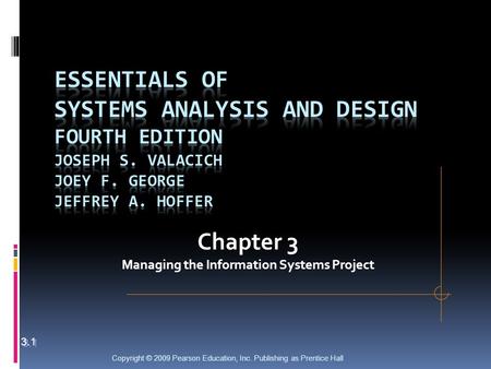 Copyright © 2009 Pearson Education, Inc. Publishing as Prentice Hall Chapter 3 Managing the Information Systems Project 3.1.