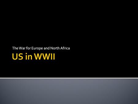 The War for Europe and North Africa.  War Plans  Roosevelt and Churchill decide to fight Hitler first  Battle of the Atlantic  Hitler orders submarine.