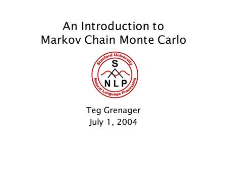 An Introduction to Markov Chain Monte Carlo Teg Grenager July 1, 2004.